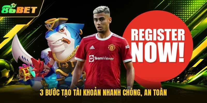 3 bước tạo tài khoản nhanh chóng, an toàn