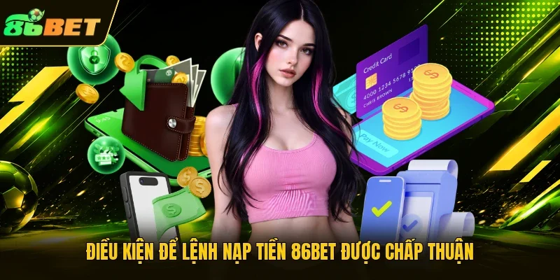Điều kiện để lệnh nạp tiền 86BET được chấp thuận