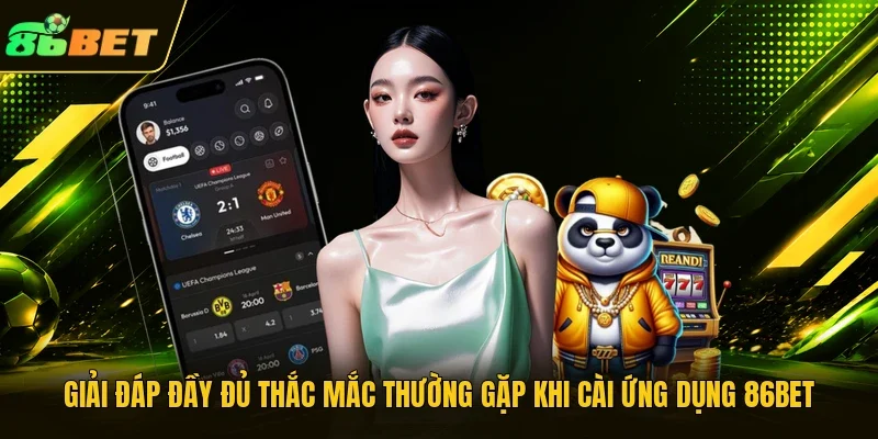 Giải đáp đầy đủ thắc mắc thường gặp khi cài ứng dụng 86BET
