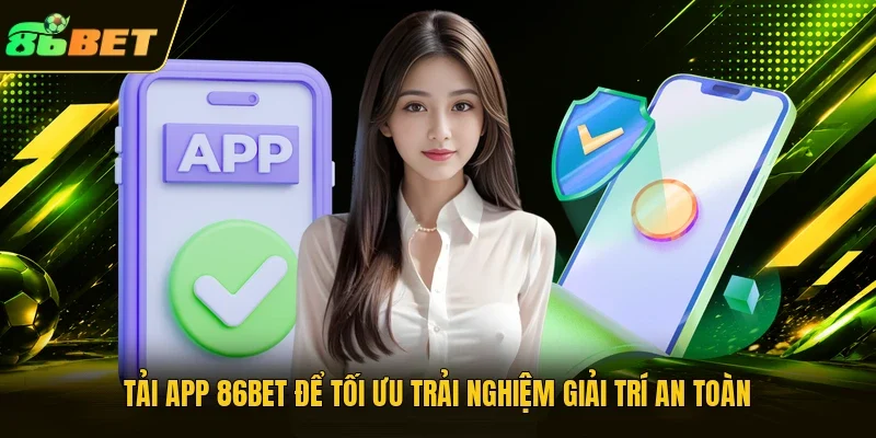 Tải app 86BET để tối ưu trải nghiệm giải trí an toàn 