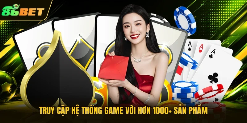 Truy cập hệ thống game với hơn 1000+ sản phẩm